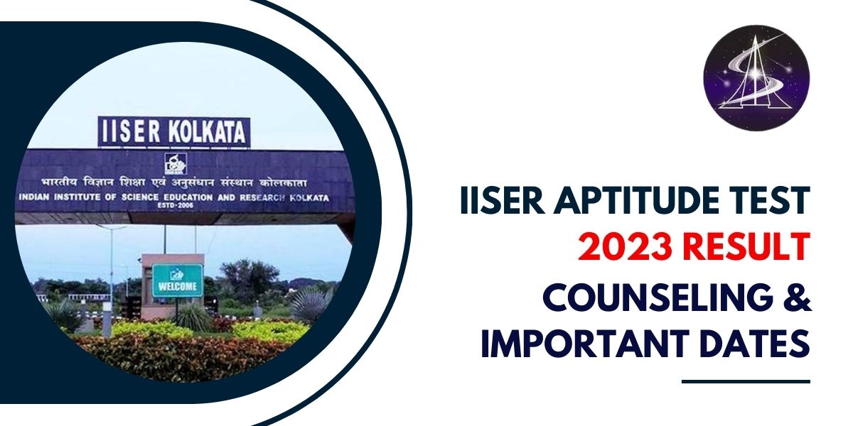 IISER Aptitude Test 2023 Result, Counseling & Important Dates