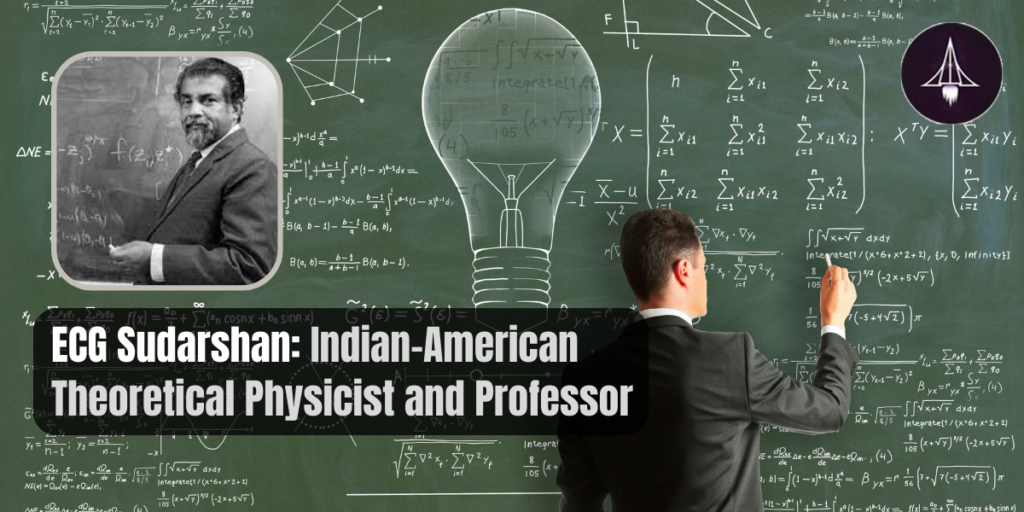 ECG Sudarshan: Indian-American Theoretical Physicist and Professor