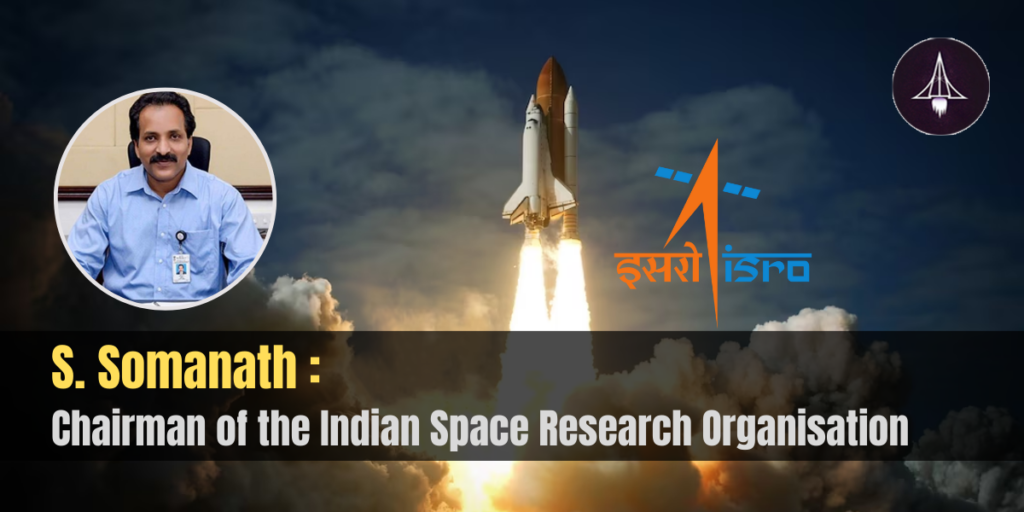 S. Somanath: Chairman of the Indian Space Research Organisation