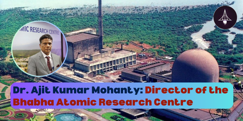 Dr. Ajit Kumar Mohanty: Director of the Bhabha Atomic Research Centre