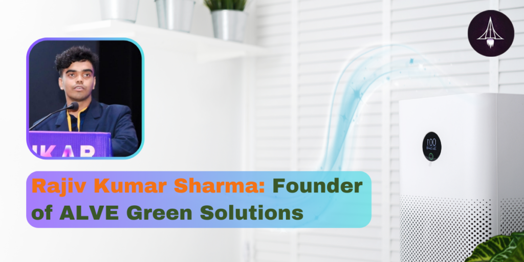 Rajiv Kumar Sharma: Founder of ALVE Green Solutions