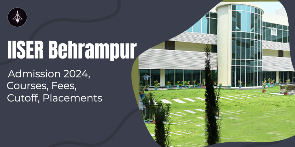 IISER Behrampur: Admission 2024, Courses, Fees, Cutoff, Placements