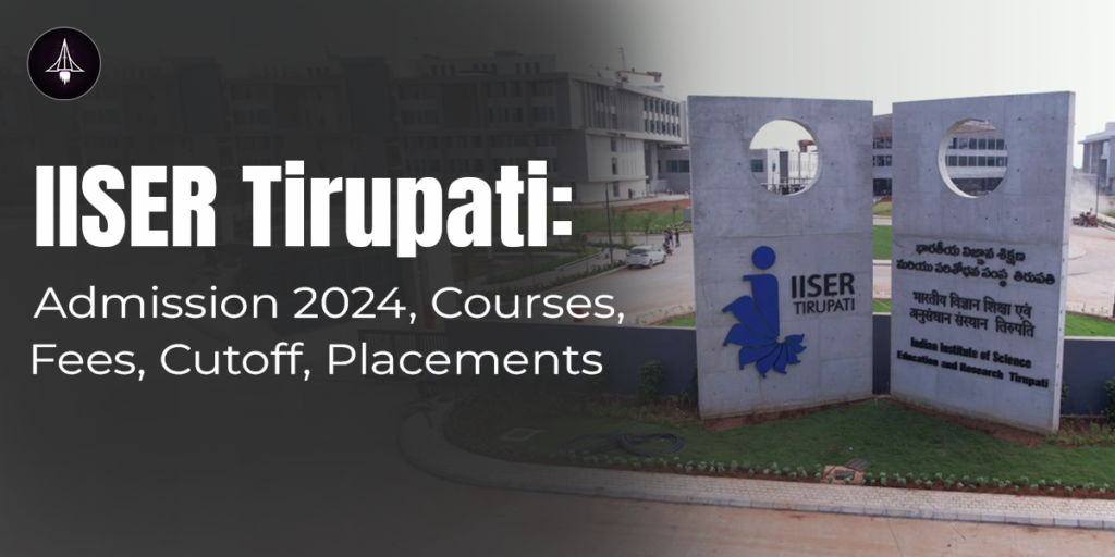 IISER Tirupati: Admission 2024, Courses, Fees, Cutoff, Placements