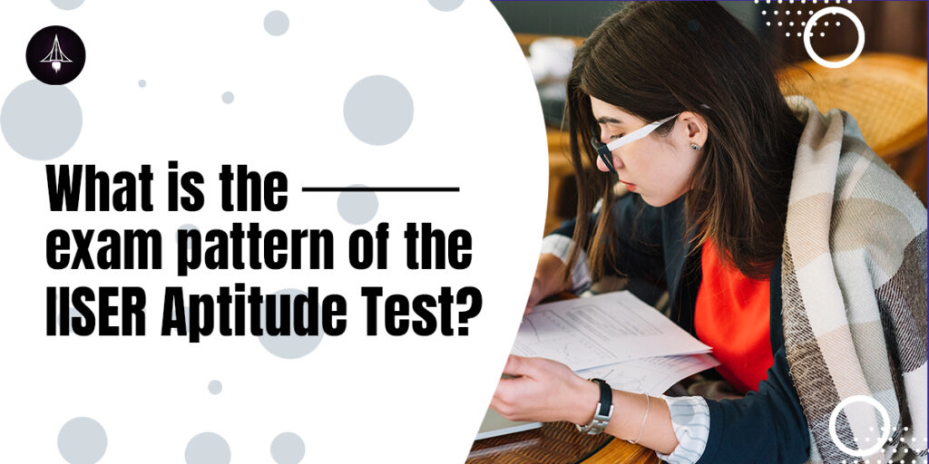 What is the exam pattern of the IISER Aptitude Test?