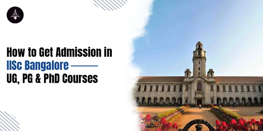 How To Get Admission In IISc Bangalore: UG, PG And PhD Courses