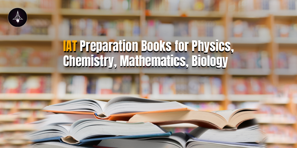 IAT Preparation Books for Physics, Chemistry, Mathematics, Biology