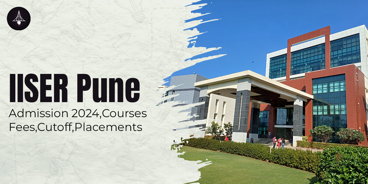 IISER Pune: Admission 2024, Courses, Fee, Cutoff, Placements