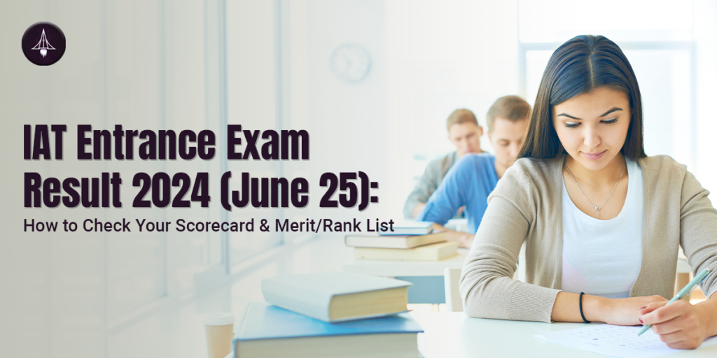 IAT Entrance Exam Result 2024 (June 25): How to Check Your Scorecard & Merit/Rank List