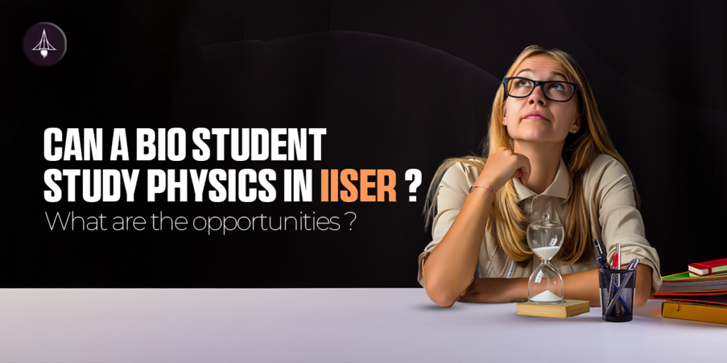 Can a Bio Student Study Physics in IISER? What Are the Opportunities?