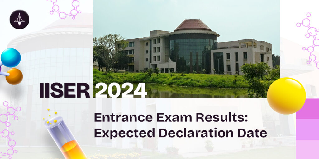 IISER 2024 Entrance Exam Results: Expected Declaration Date