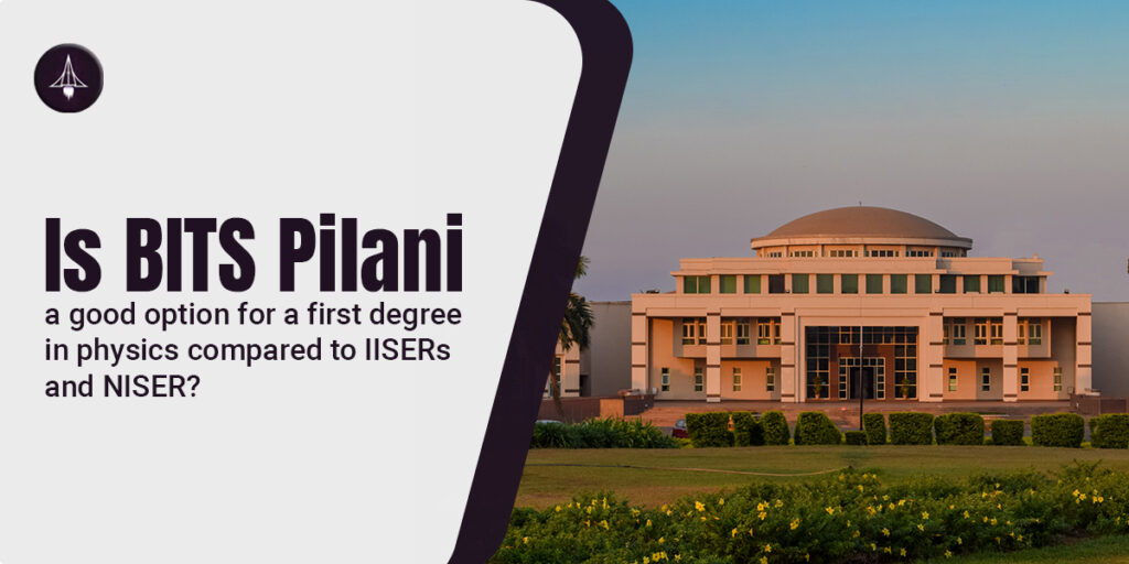 Is BITS Pilani a good option for a Physics degree as compared to IISERs and NISER?