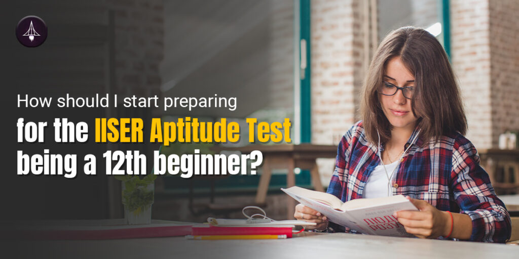 How should I start preparing for the IISER aptitude test as a 12th beginner?
