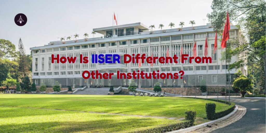 How Is IISER Different From Other Institutions?