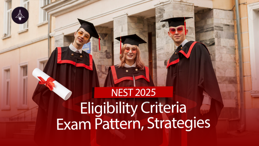 NEST 2025: Eligibility Criteria, Exam Pattern, Strategies