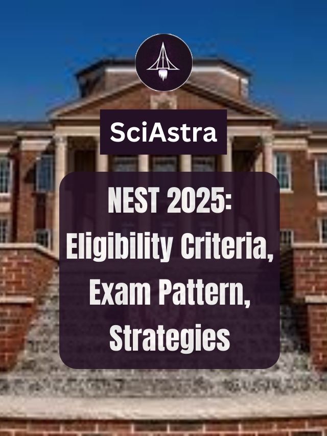 NEST 2025: Eligibility Criteria, Exam Pattern, Strategies