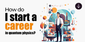 How do I start a career in quantum physics?