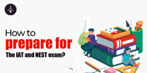 How To Prepare For IAT and NEST Exam?