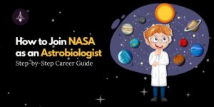 How to Join NASA as an Astrobiologist: Step-by-Step Career Guide