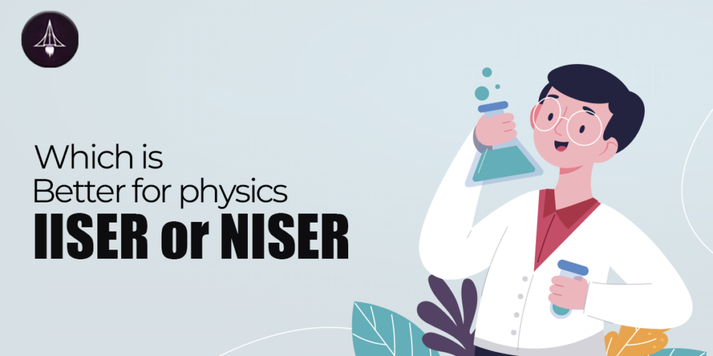 Which is better for Physics, IISER or NISER?