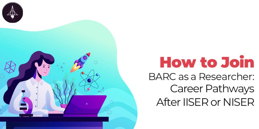 How to Join BARC as a Researcher After IISER or NISER ?