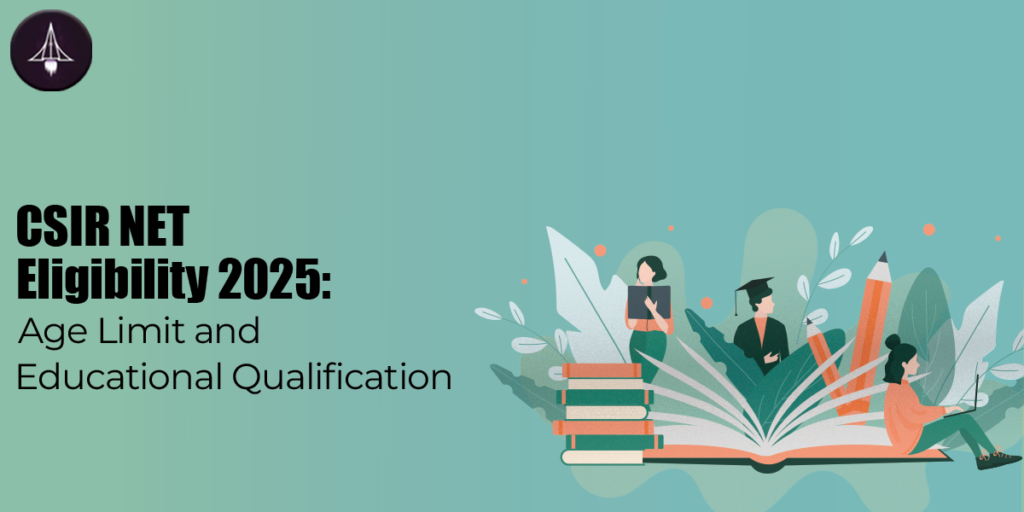 CSIR NET Eligibility 2025, Age Limit and Educational Qualification