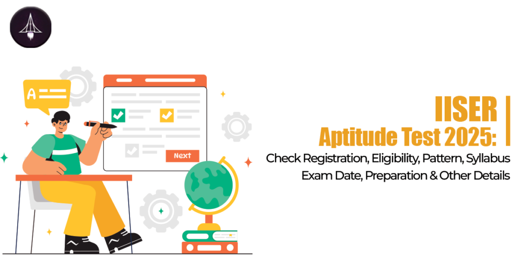 IISER Aptitude Test 2025: Check Registration, Eligibility, Pattern, Syllabus, Exam Date, Preparation