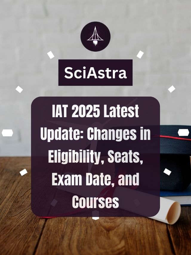 IAT 2025 Latest Update: Changes in Eligibility, Seats, Exam Date, and Courses