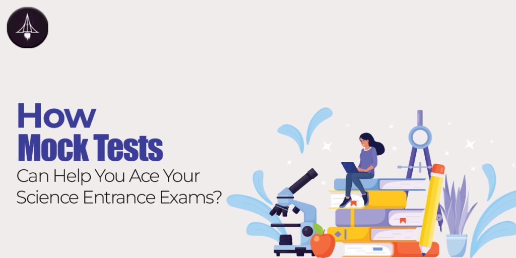 How Mock Tests Can Help You Ace Your Science Entrance Exams?