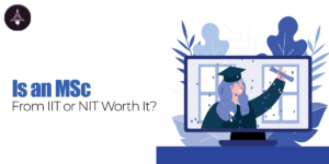 Is an MSc from IIT or NIT Worth It?