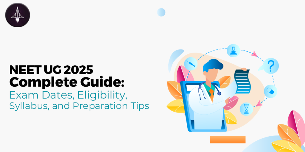 NEET UG 2025 Complete Guide: Exam Dates, Eligibility, Syllabus, and Preparation Tips