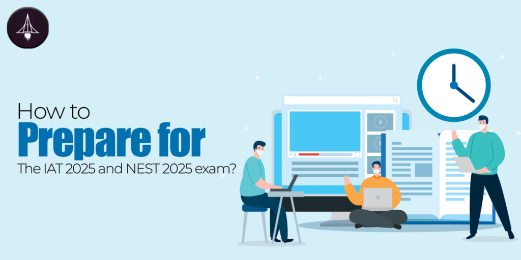 How to Prepare for IAT 2025 and NEST 2025