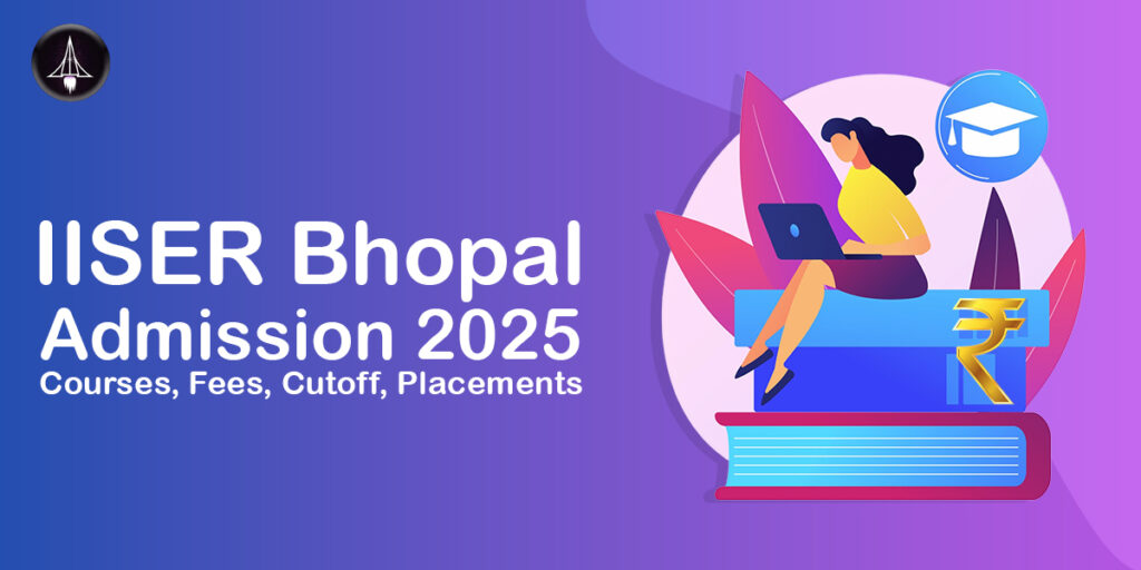 IISER Bhopal: Admission 2025, Courses, Fees, Cutoff, Placements