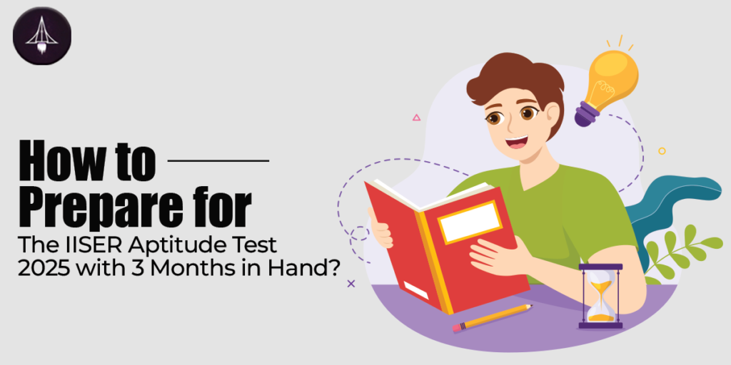 How to Prepare for the IISER Aptitude Test 2025 in 3 Months?