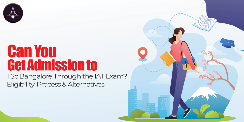 Can You Get Admission to IISc Bangalore Through the IAT Exam?